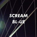 BL UE - Scream
