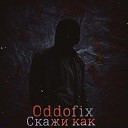 Oddofix - Скажи как