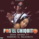 Erika Sofokee feat Mandrake El Malocorita - Por el Chiquito