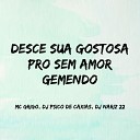 MC GRIGO DJ PSICO DE CAXIAS DJ NARIZ 22 - Desce Sua Gostosa pro Sem Amor Gemendo