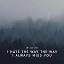 Lil Crazy Style - I Hate the Way the Way I Always Miss You