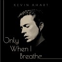 Kevin Ahart - Only When I Breathe