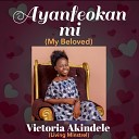 Victoria Akindele Living Minstrel - Ayanfeokan Mi my beloved