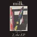 milk - I Hate the Way You re Looking at Me Lately