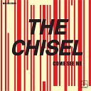 The Chisel - Come See Me