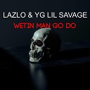 YG LIL SAVAGE LAZLO - Wetin Man Go Do