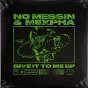 No Messin Mexpha - Give It To Me Extended Mix