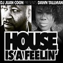 DJ JUAN COON feat DAWN TALLMAN - House Is A Feelin