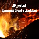 JP Artist - Corporate Greed x Live More
