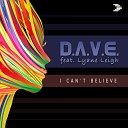 D A V E feat Lyane Leigh - I Can t Believe Radio Edit