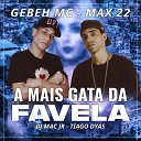 GEBEH MC max22 feat Tiago Dyas Dj Mac Jr - A Mais Gata da Favela