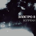 ЭЛЕКТРО 8 - ВОПРЕКИ