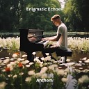 Enigmatic Echoes - Anthem