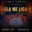 GEBEH MC Bryan B feat Tiago Dyas Dj Mac Jr - Ela Me Liga