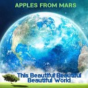 Apples From Mars - This Beautiful Beautiful Beautiful World