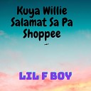 Lil F Boy - Kuya Willie Salamat Sa Pa Shoppee