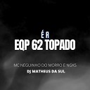 DJ Matheus da Sul MC Neguinho do Morro NGKS - a Eqp 62 Topado