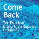 Tee Frex feat Bravo Ujah Rapper Didalrank - Come Back