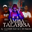 DJ Flavinho De Maca feat MC Pessanha 2J - Amiga Talarica