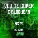 DJ Magro MC 12 - Vou Te Comer e Bloquear