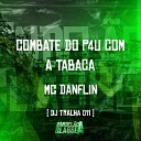 DJ Tralha 011 feat Mc Danflin - Combate do P4U Com a Tabaca