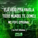 Mc Fefe Original DJ Fefe Original - Ela Veio pra Favela Todo Mundo Te Comeu