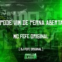 Mc Fefe Original DJ Fefe Original - Pode Vim de Perna Aberta