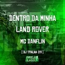 DJ Tralha 011 feat Mc Danflin - Dentro da Minha Land Rover
