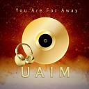 U A I M - YOU ARE FAR AWAY