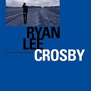 Ryan Lee Crosby - That s No Way To Get Along