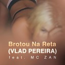 Vlad Pereira feat MC Zan - Brotou na Reta