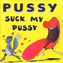 Pussy - Suck My Pussy Radio Edit