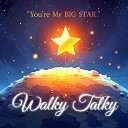 Walky Talky - You re My BIG STAR