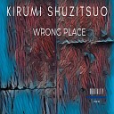 Kirumi Shuzitsuo - Wrong Place 2