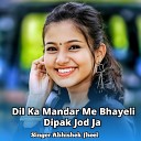 Abhishek Jheel - Dil Ka Mandar Me Bhayeli Dipak Jod Ja