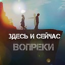 Здесь И Сейчас - Вопреки