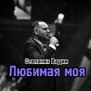 Вадим Степанян - Любимая моя