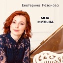 Екатерина Резанова - Моя музыка