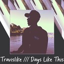 Travislike - Days Like This
