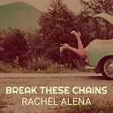 Rachel Alena - Break These Chains