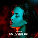 A Mase - Not Over Yet Original Mix