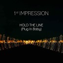 1st Impression - Hold The Line Plug In Baby
