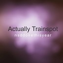 nsddonethisyear - Actually Trainspot
