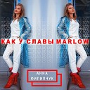 Анна Филипчук - Как у Славы Marlow