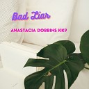 Anastacia Dobbins Kk9 - Bad Liar