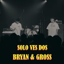 gross tmm Bryan OS - Solo Ves Dos