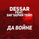 Dessar feat Биг Берия Тейп - Да войне