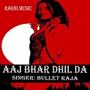 Bullet Raja - Aaj Bhar Dhil Da
