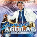 Jorge Aguilar el Rancherisimo - Lo Que Se da Se da en Vida