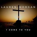 Lauren Morgan - I Come to You